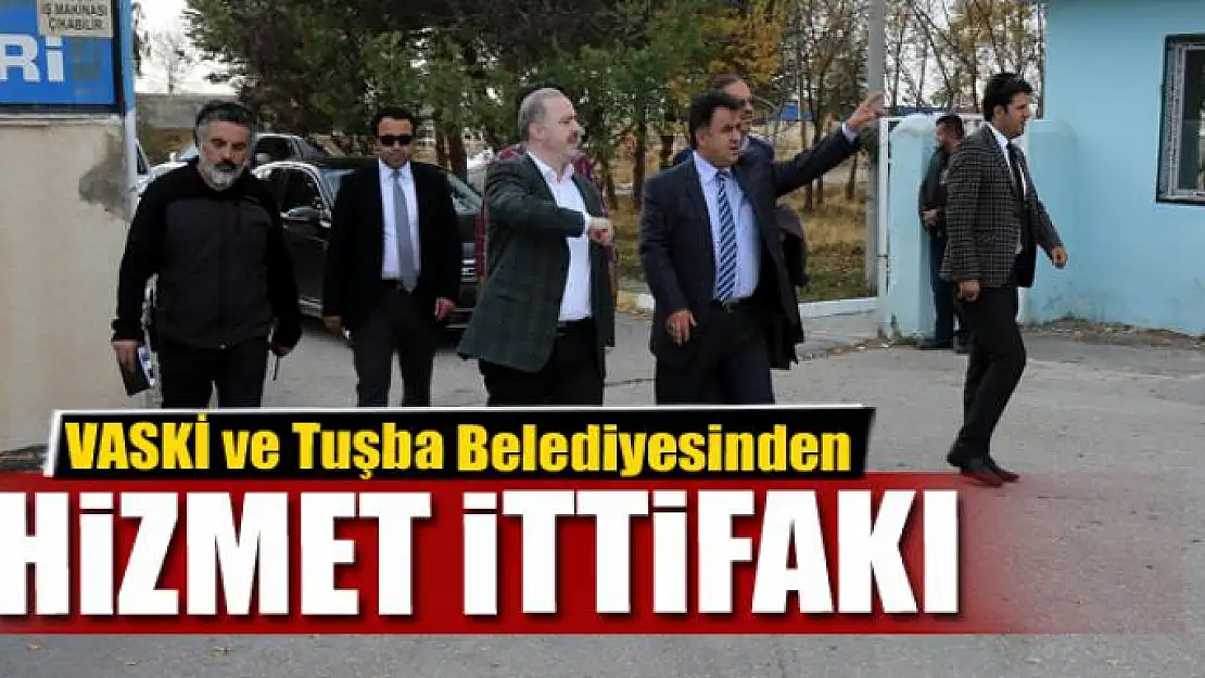 VASKİ ve Tuşba Belediyesinden hizmet ittifakı