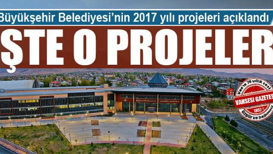 Van Büyükşehir Belediyesi 2017 yılı projeleri açıklandı