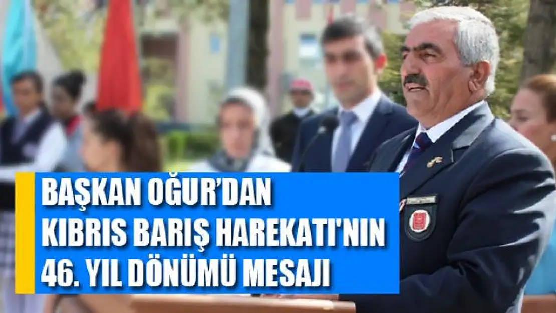 Oğur'dan Kıbrıs Barış Harekatı'nın 46. yıl dönümü mesajı