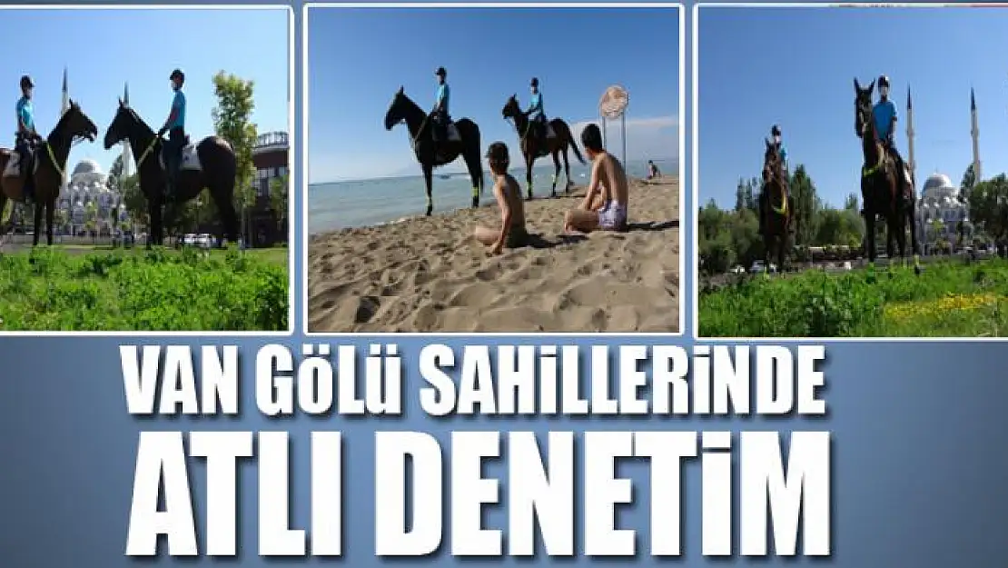 Van Gölü sahilleri atlı birliklere emanet