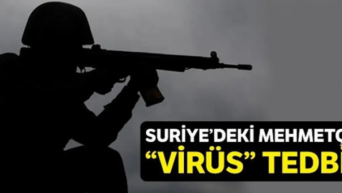 Suriye'deki Mehmetçiğe virüs tedbiri