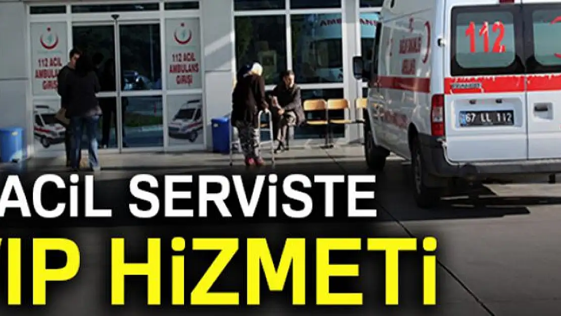 Acil serviste VIP hizmeti