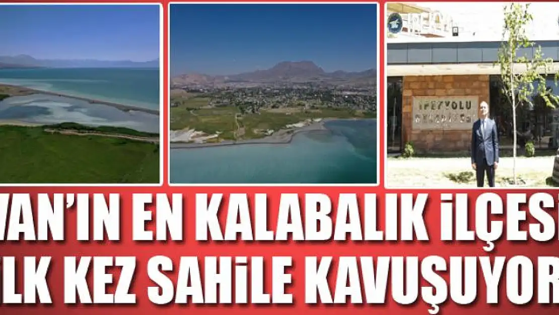 Van'ın en kalabalık ilçesi ilk kez sahile kavuşuyor