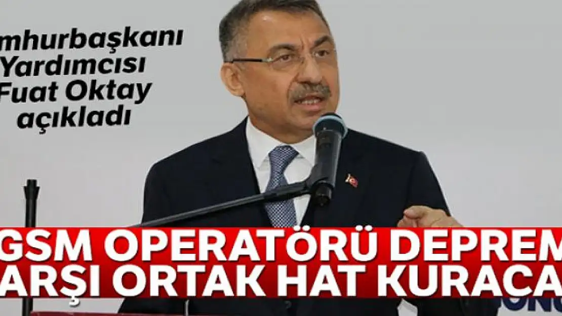 Cumhurbaşkanı Yardımcısı Oktay: 3 GSM operatörü depreme karşı ortak hat kuracak