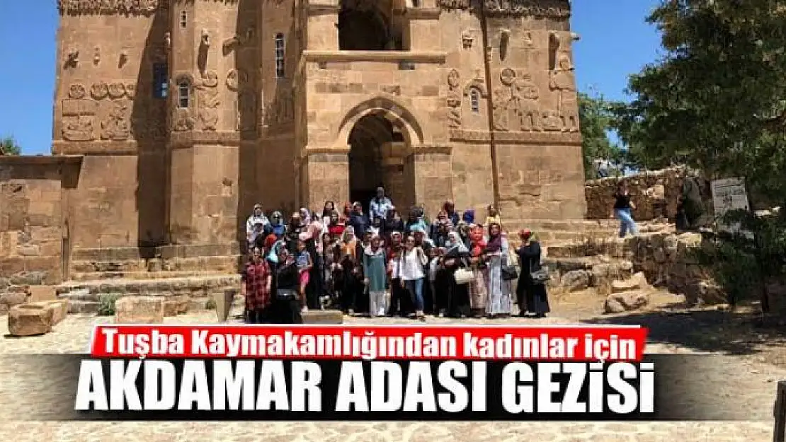 Tuşba Kaymakamlığından kadınlar için Akdamar Adası gezisi 