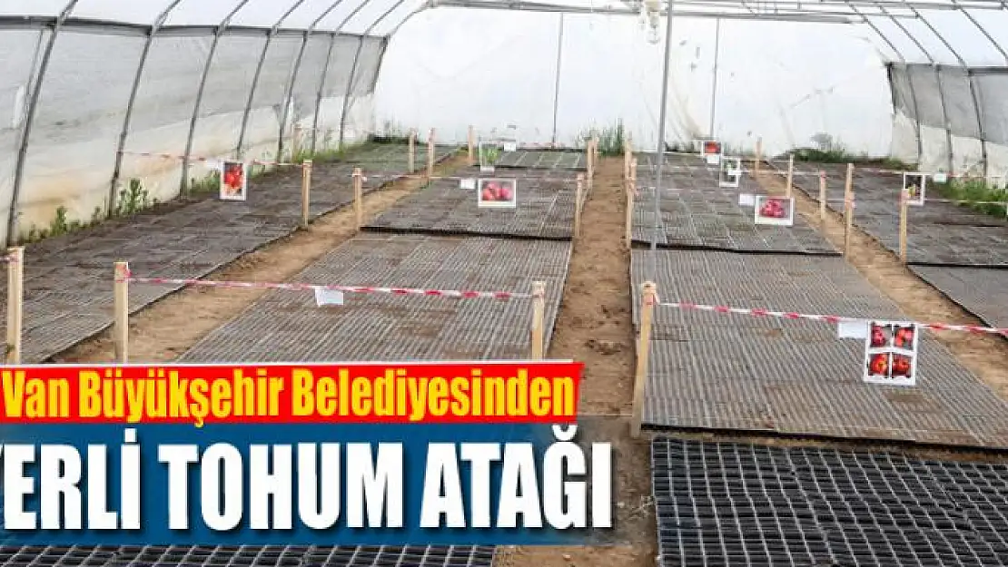 Van Büyükşehir Belediyesinden yerli tohum atağı