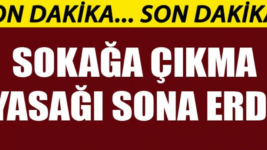 Sokağa çıkma yasağı sona erdi