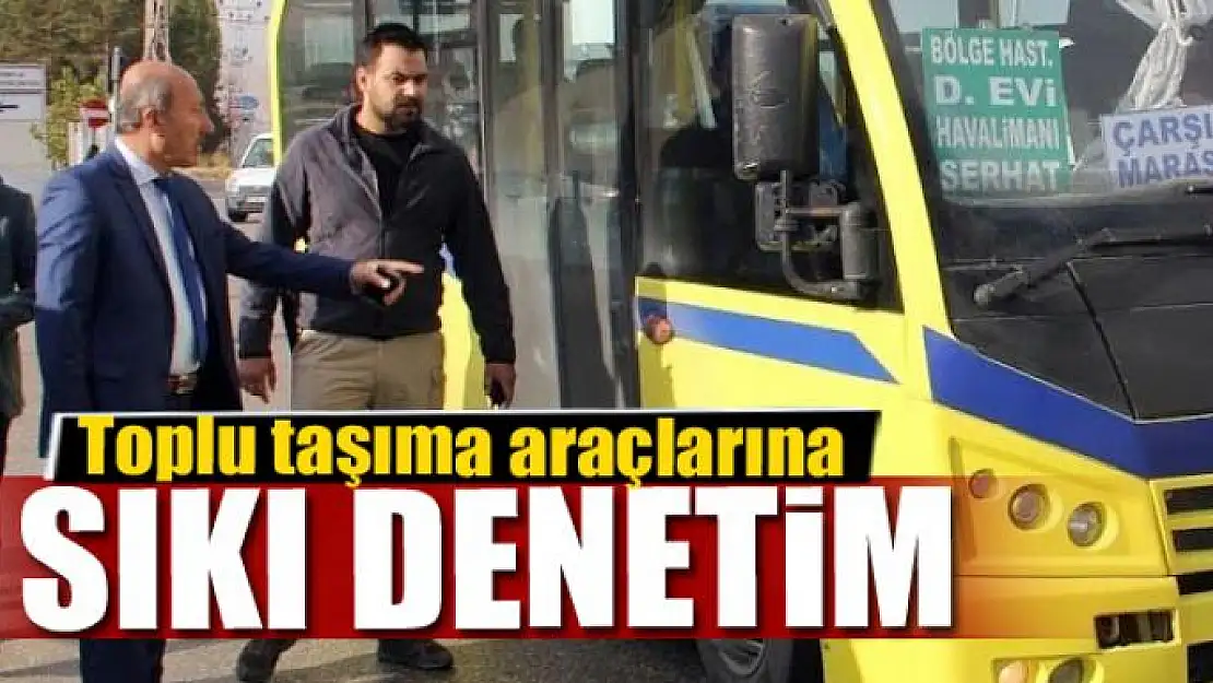 Toplu taşıma araçlarına sıkı denetim