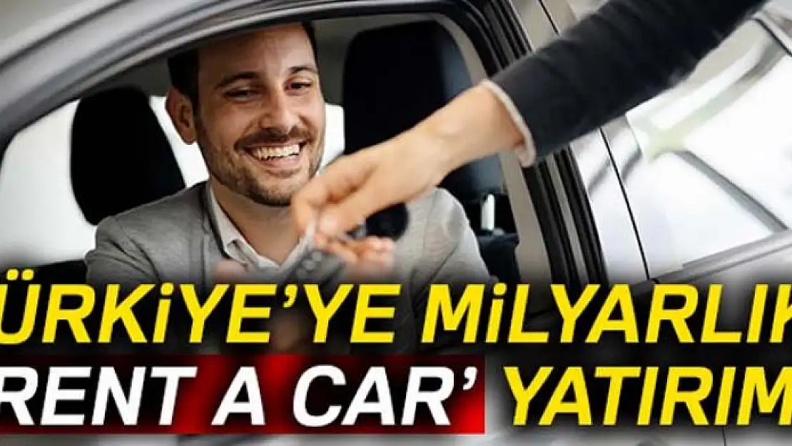 Türkiye'ye milyarlık 'rent a car' yatırımı