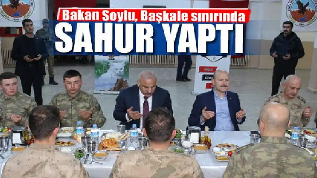 Bakan Soylu, Başkale sınırında sahur yaptı