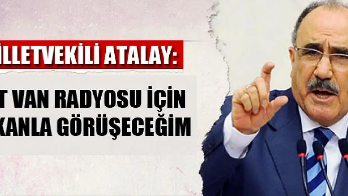 Atalay: TRT Van Radyosu için bakanla görüşeceğim