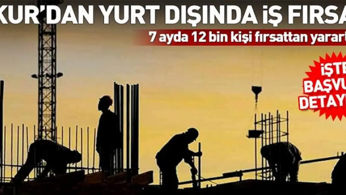 İŞKUR'dan 12 bin kişiye yurt dışında iş!