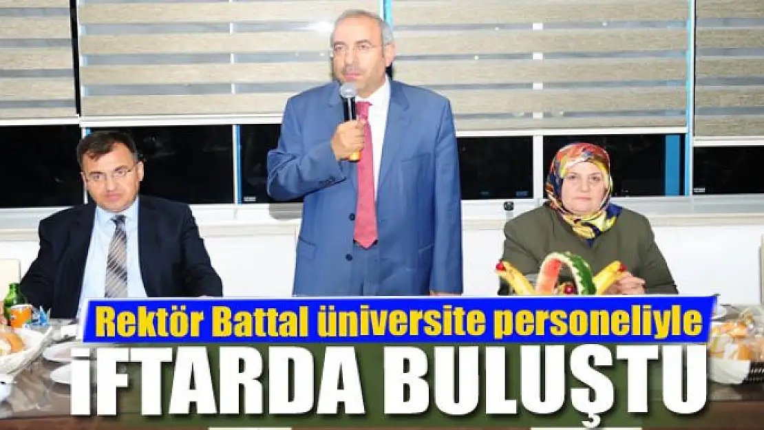 Rektör Battal üniversite personeliyle iftarda buluştu