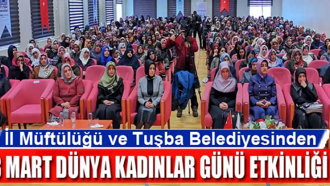 İl Müftülüğü ve Tuşba Belediyesinden 8 Mart Dünya Kadınlar Günü etkinliği