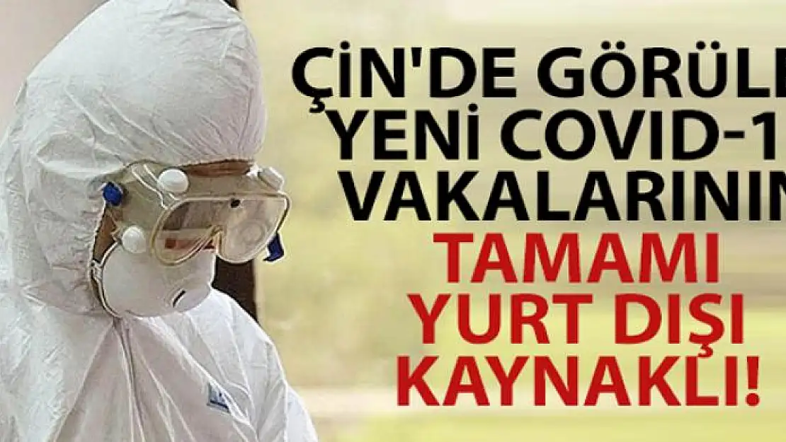 Çin'de görülen yeni Covid-19 vakaları yurt dışı kaynaklı