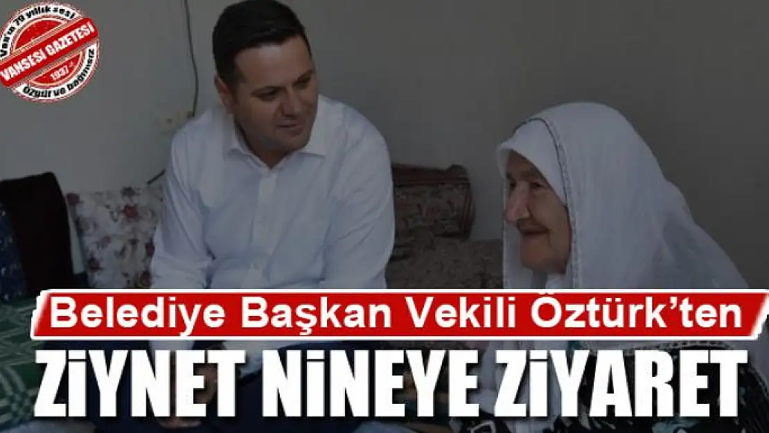 Belediye Başkan Vekili Öztürk'ten Ziynet Nineye Ziyaret