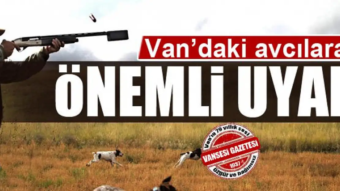 Van'daki avcılara önemli uyarı