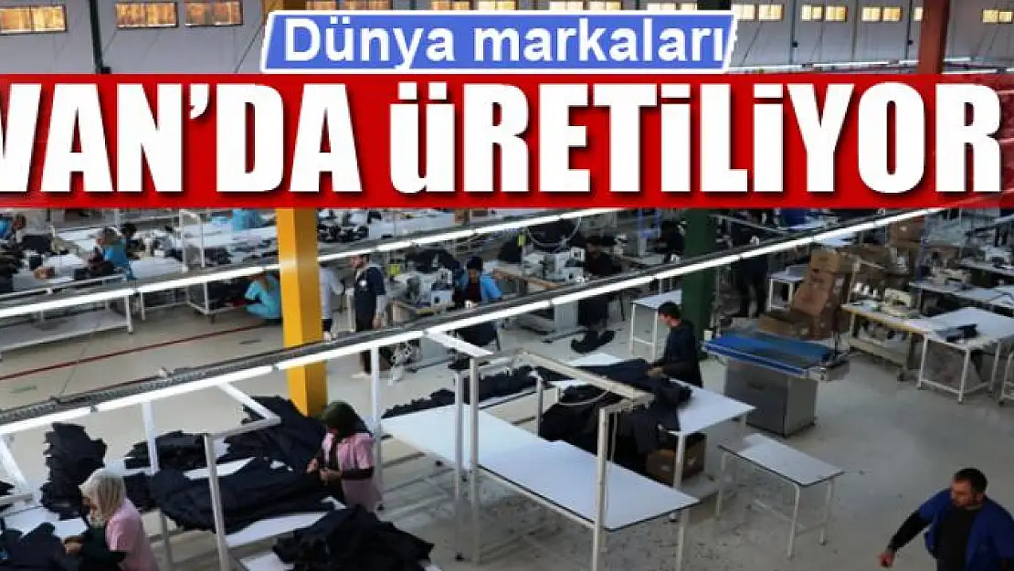 Dünya markaları Van'da üretiliyor