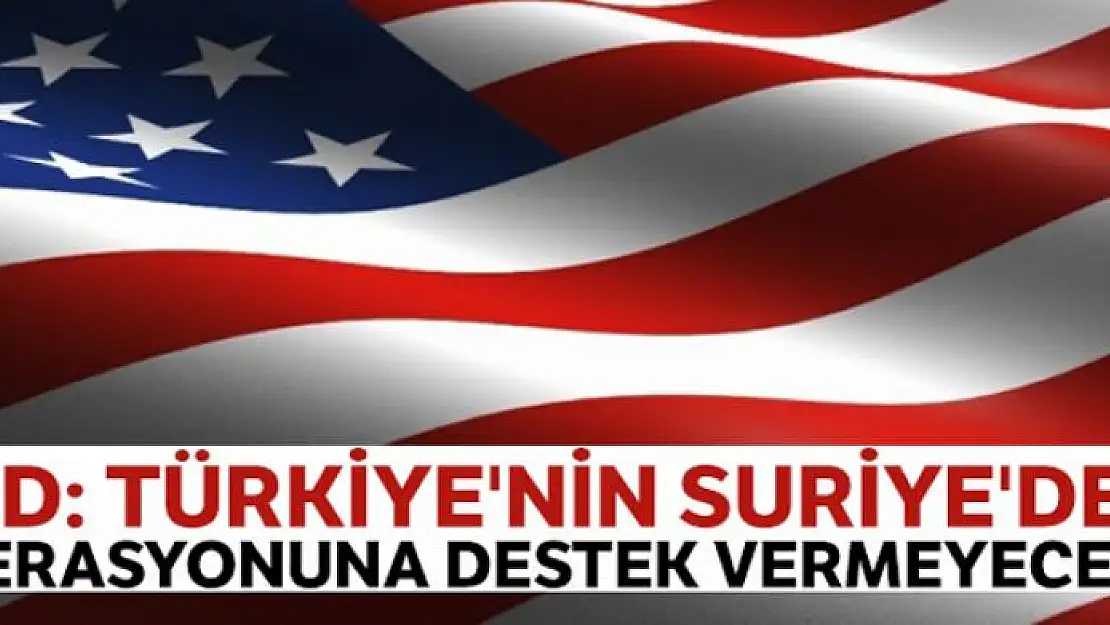 ABD, Türkiye'nin Suriye'ye yapacağı operasyonu desteklemeyecek