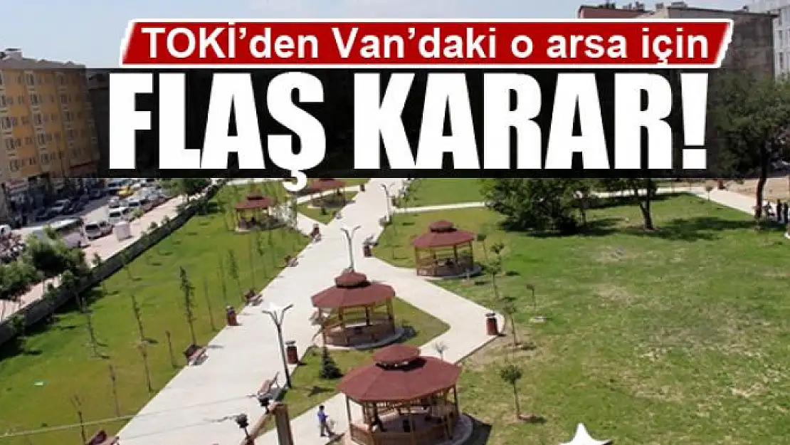 TOKİ'den Van'daki o arsa için flaş karar