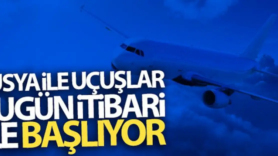 Rusya ile uçuşlar bugün itibari ile başlıyor