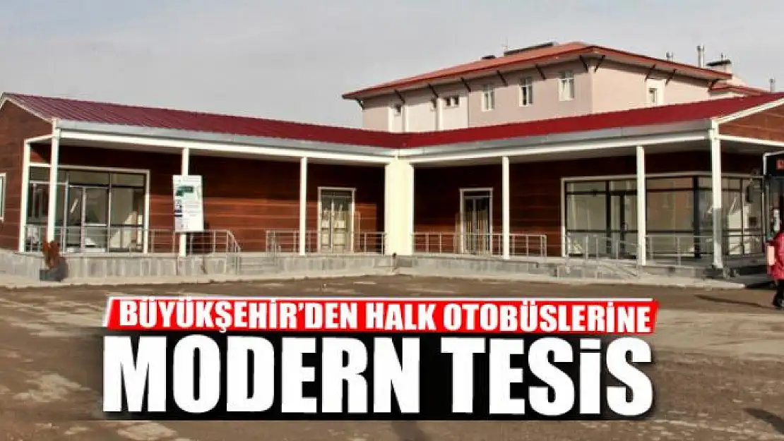 BÜYÜKŞEHİR'DEN HALK OTOBÜSLERİNE MODERN TESİS