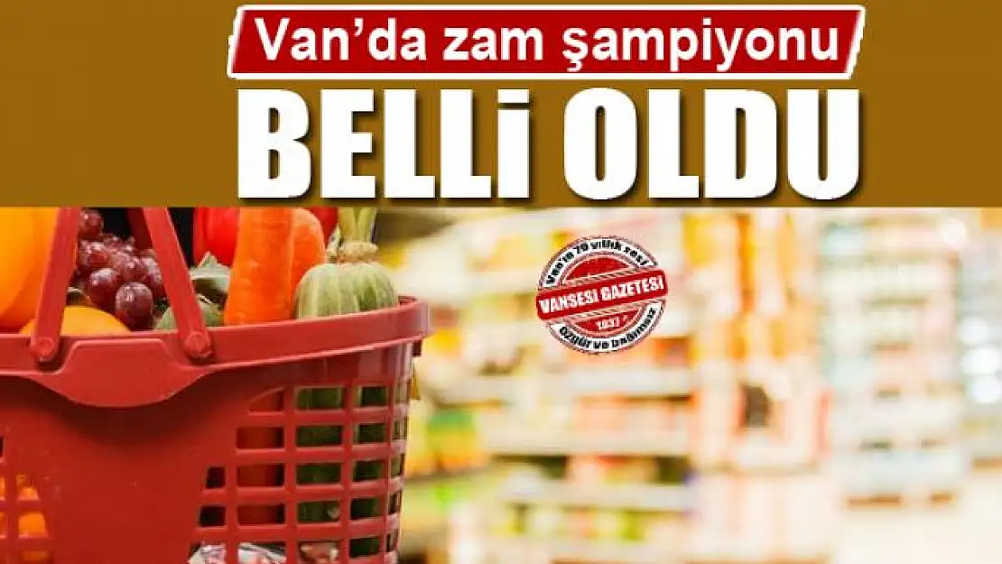 Van'da şubat ayının zam şampiyonu belli oldu