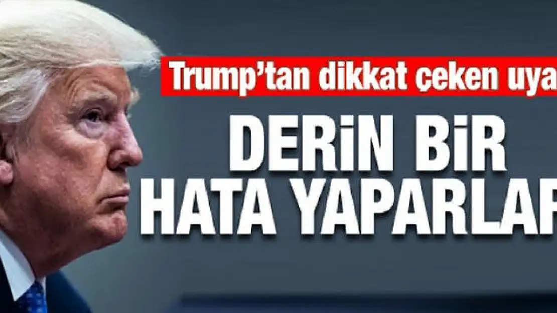 Trump: Derin bir insani hata yaparlar