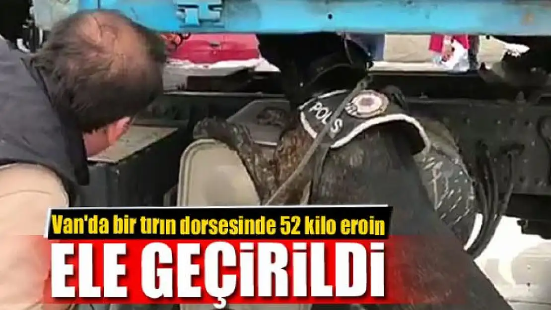 Van'da bir tırın dorsesinde 52 kilo eroin ele geçirildi