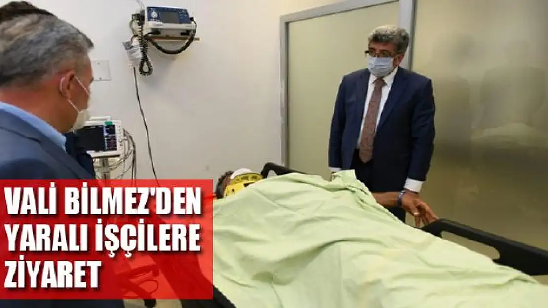 Vali Bilmez'den yaralı işçilere ziyaret