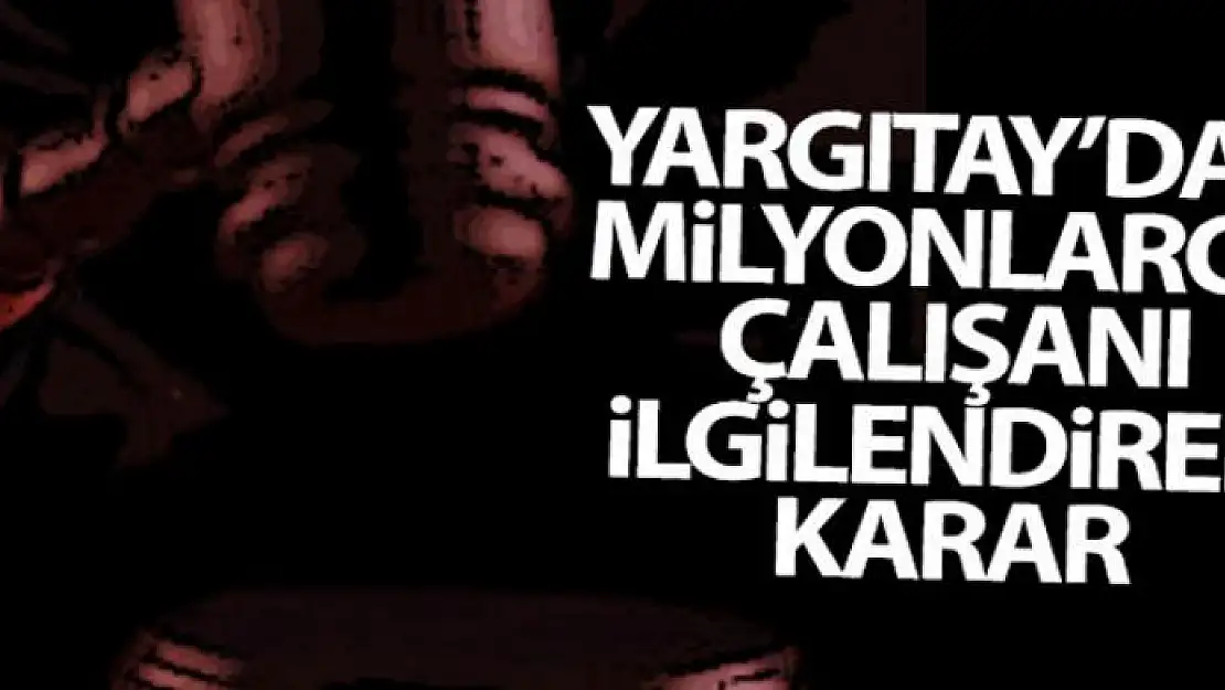 Yargıtay'dan milyonlarca çalışanı ilgilendiren karar