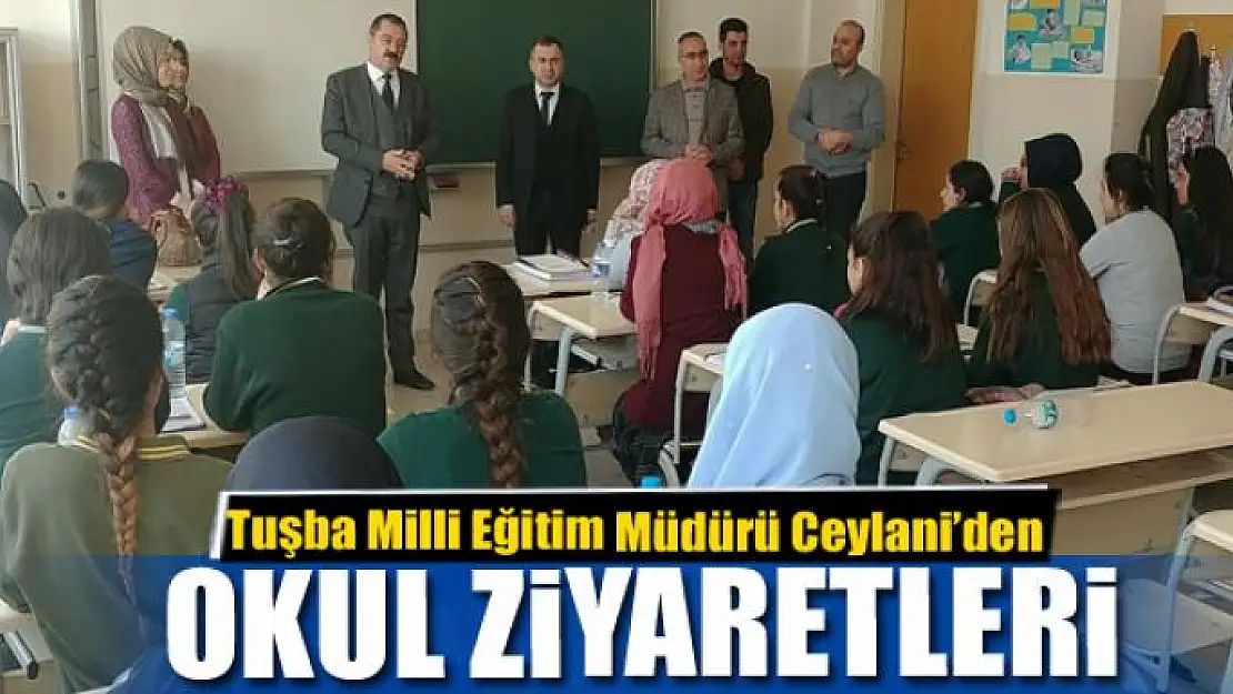 Tuşba Milli Eğitim Müdürü Ceylani'den okul ziyaretleri