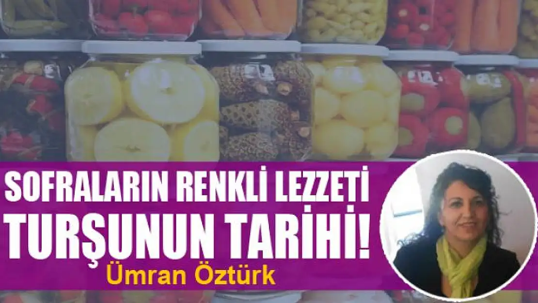 SOFRALARIN RENKLİ LEZZETİ TURŞUNUN TARİHİ!