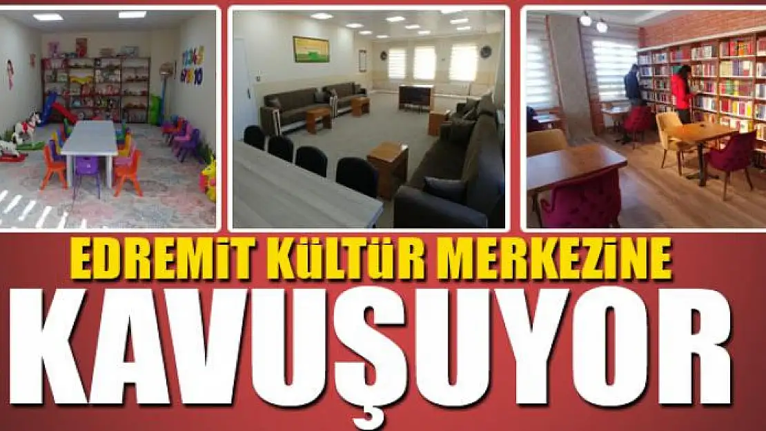 EDREMİT KÜLTÜR MERKEZİNE KAVUŞUYOR