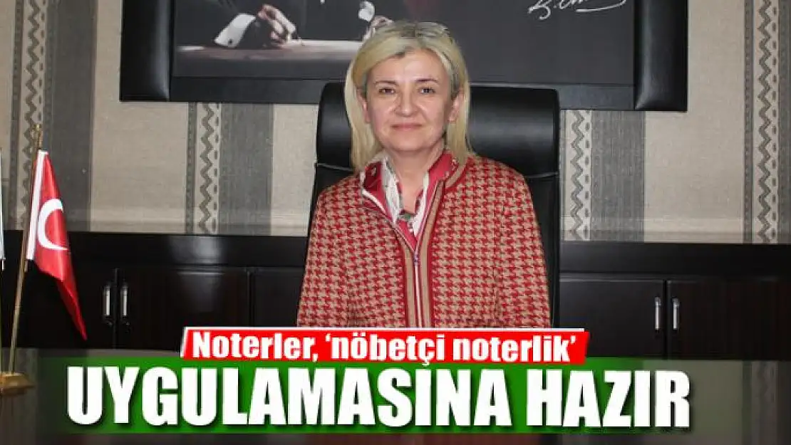 Noterler, 'nöbetçi noterlik' uygulamasına hazır