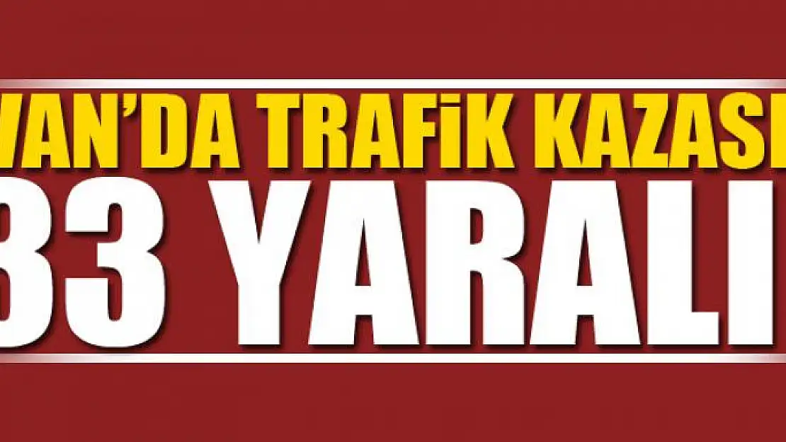 Van'da trafik kazası: 33 yaralı