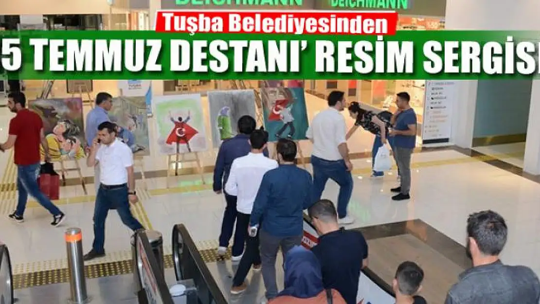 Tuşba Belediyesinden '15 Temmuz Destanı' resim sergisi