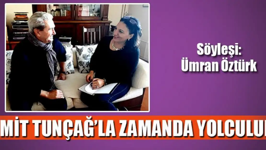 ÜMİT TUNÇAĞ'LA ZAMANDA YOLCULUK