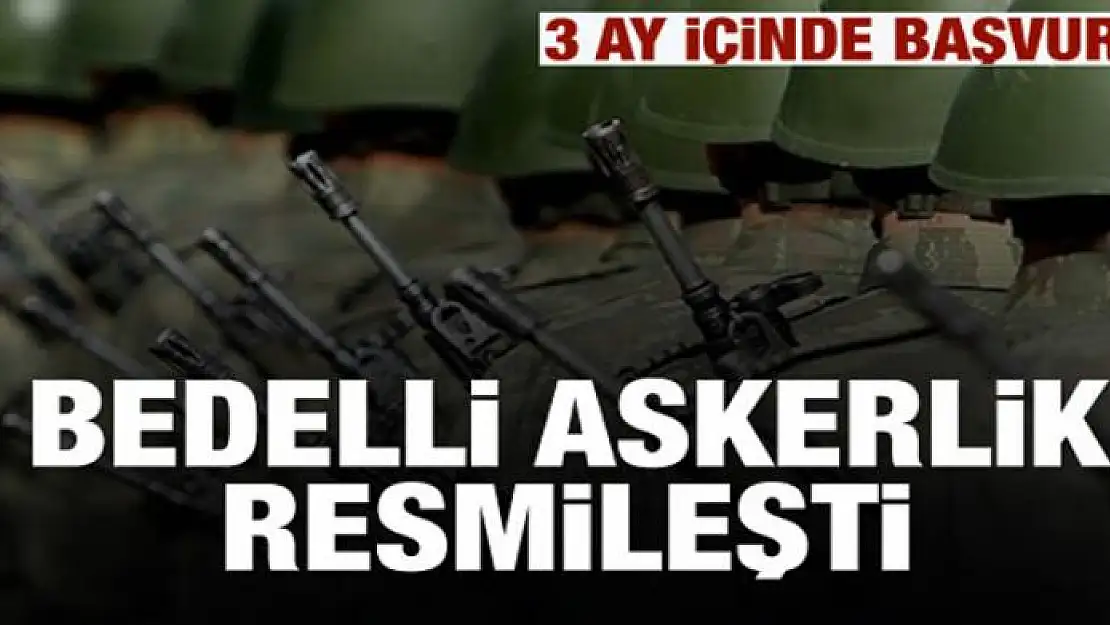 Bedelli askerlik resmileşti! 3 ay içinde başvuru