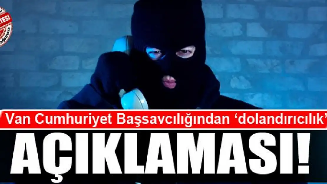 Van Cumhuriyet Başsavcılığından 'dolandırıcılık' açıklaması