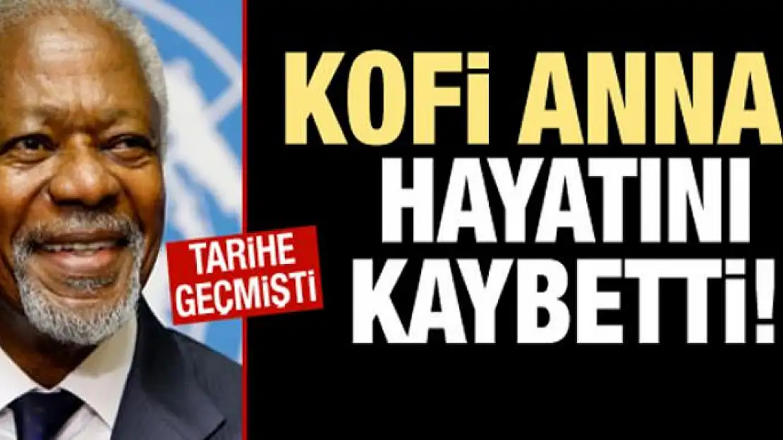 Kofi Annan hayatını kaybetti!