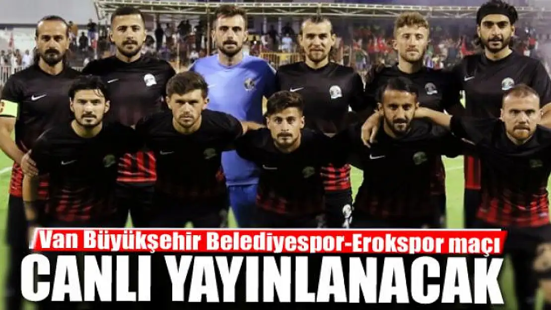 VAN BÜYÜKŞEHİR BELEDİYESPOR MAÇI CANLI YAYINLANACAK