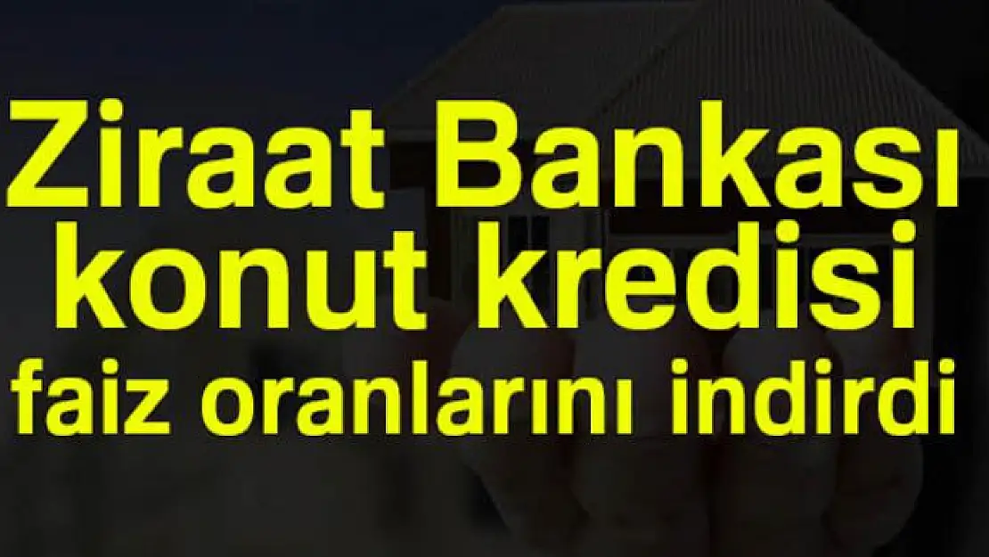 Ziraat Bankası konut kredisi faiz oranlarını indirdi