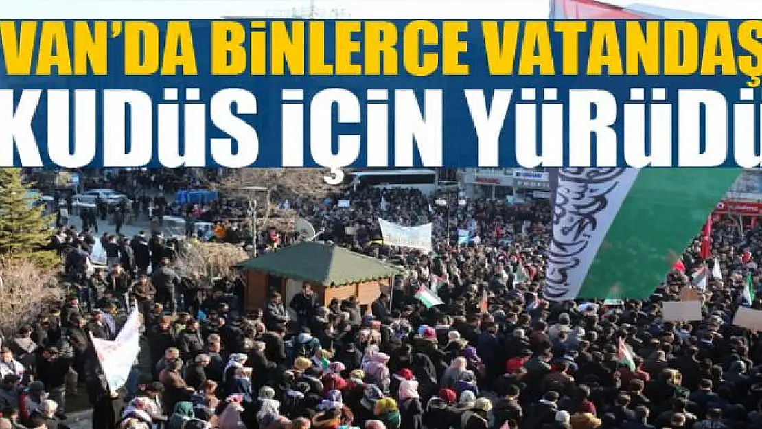 Van'da binlerce vatandaş Kudüs için yürüdü 