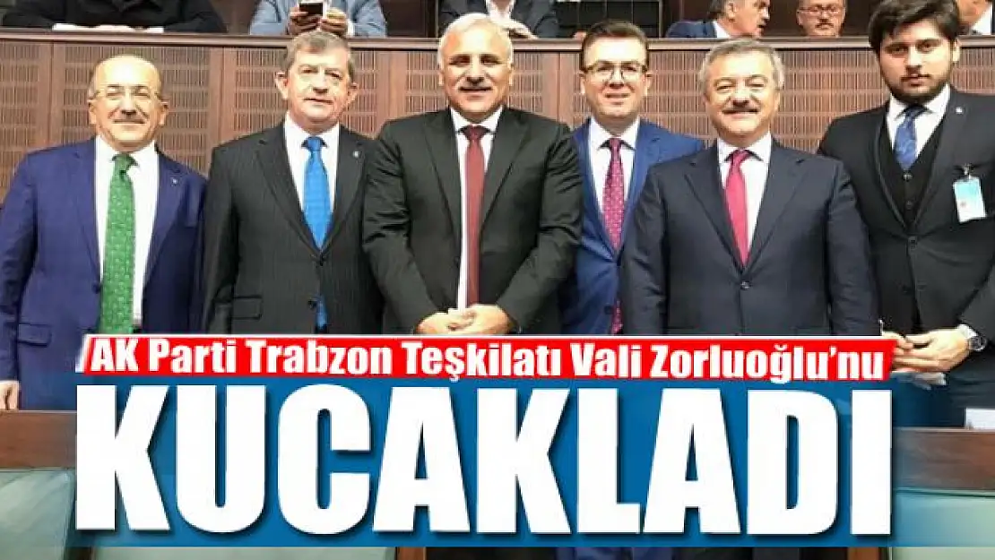 AK Parti Trabzon Teşkilatı Vali Zorluoğlu'nu kucakladı