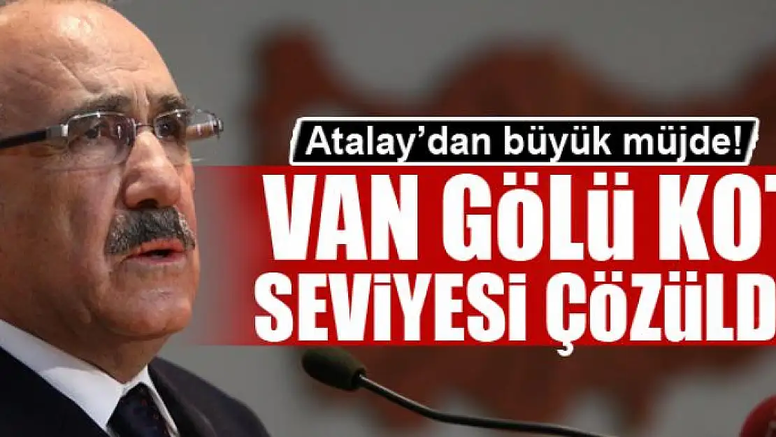 Atalay'dan büyük müjde! VAN GÖLÜ KOT SEVİYESİ ÇÖZÜLDÜ