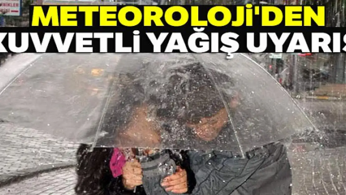 Meteoroloji'den kuvvetli yağış uyarısı