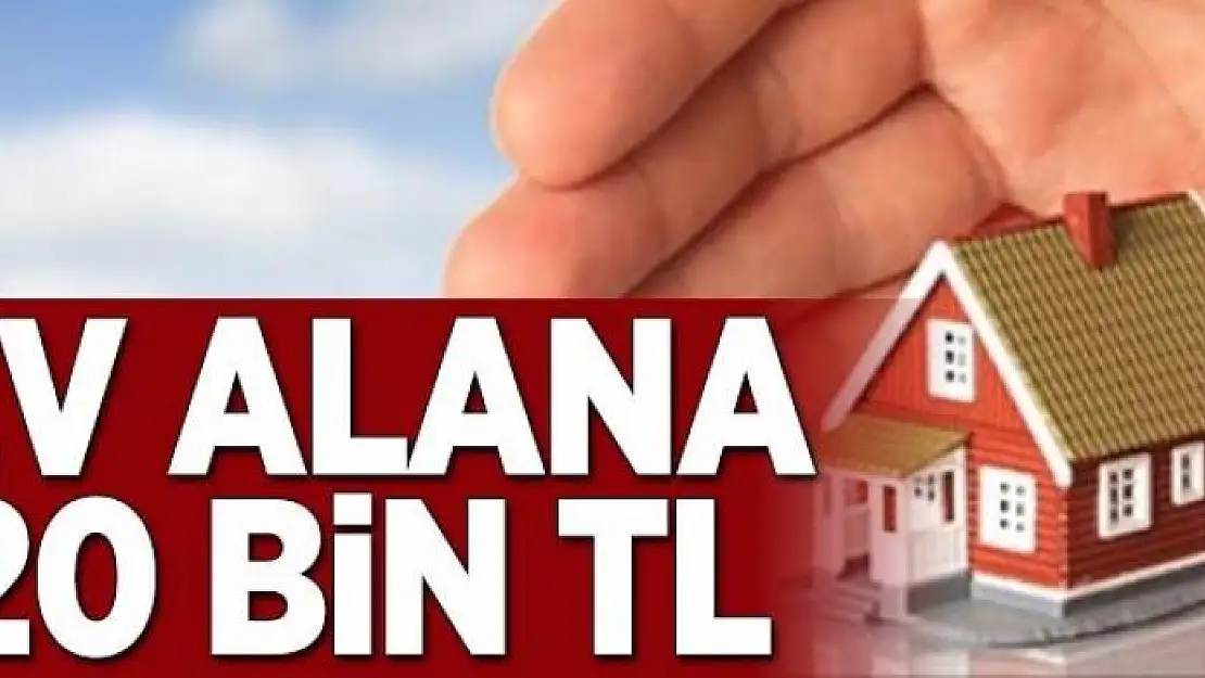 Ev alana 20 bin TL 