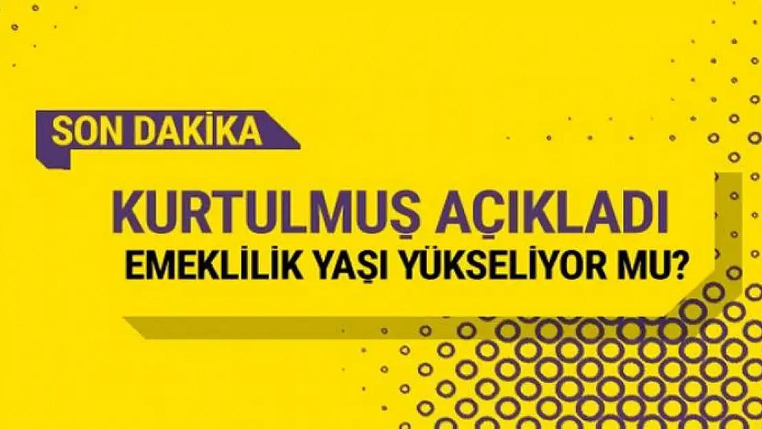 Son dakika! Başbakan Yardımcısı Kurtulmuş'tan emeklilik yaşı açıklaması