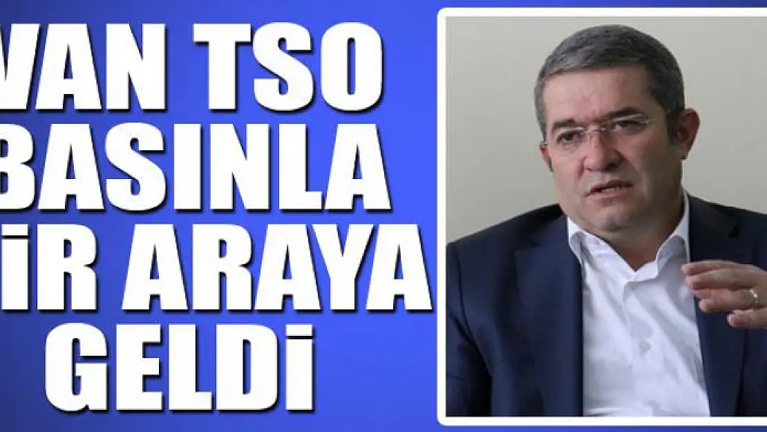 Van TSO basınla bir araya geldi 